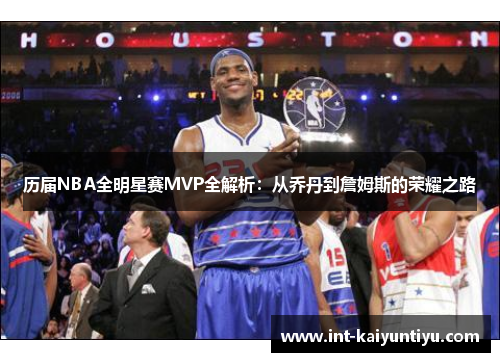 历届NBA全明星赛MVP全解析：从乔丹到詹姆斯的荣耀之路