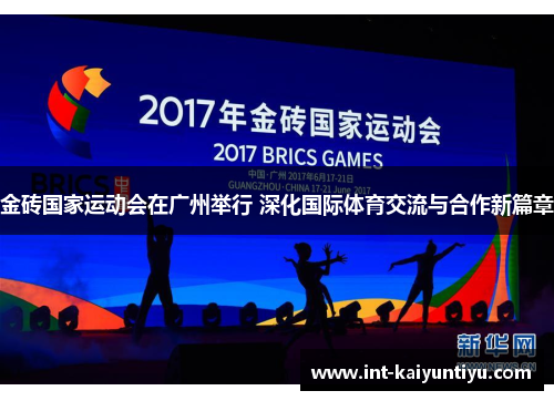 金砖国家运动会在广州举行 深化国际体育交流与合作新篇章